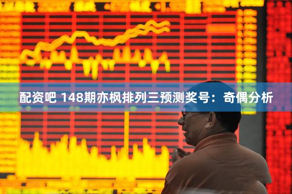 配资吧 148期亦枫排列三预测奖号：奇偶分析