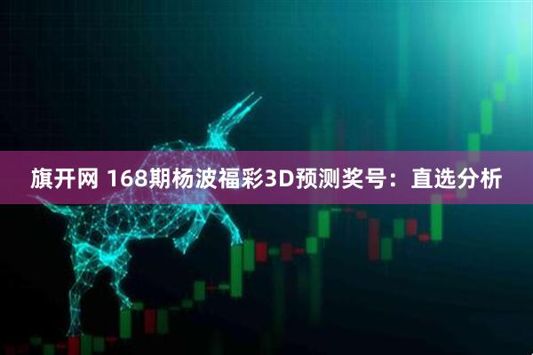 旗开网 168期杨波福彩3D预测奖号：直选分析