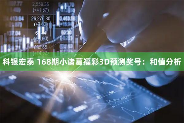 科银宏泰 168期小诸葛福彩3D预测奖号：和值分析