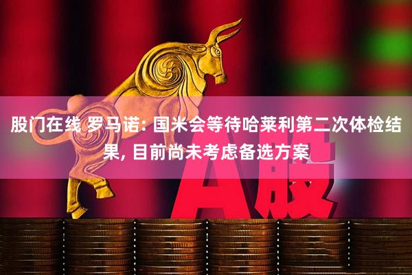 股门在线 罗马诺: 国米会等待哈莱利第二次体检结果, 目前尚未考虑备选方案