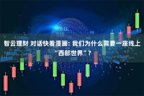 智云理财 对话快看漫画: 我们为什么需要一座线上“西部世界”?